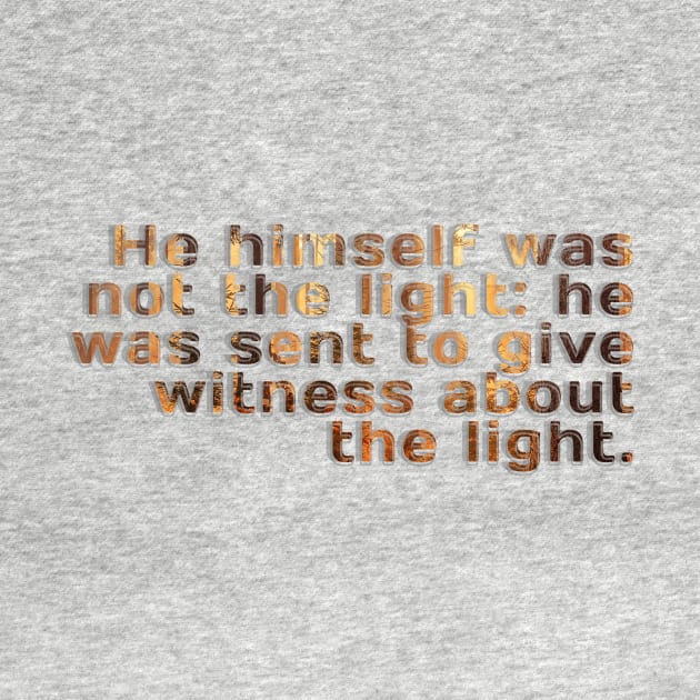 He himself was not the light: he was sent to give witness about the light. by afternoontees